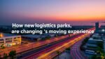 How Logistics Parks Transform Moving in India – Packers & Movers